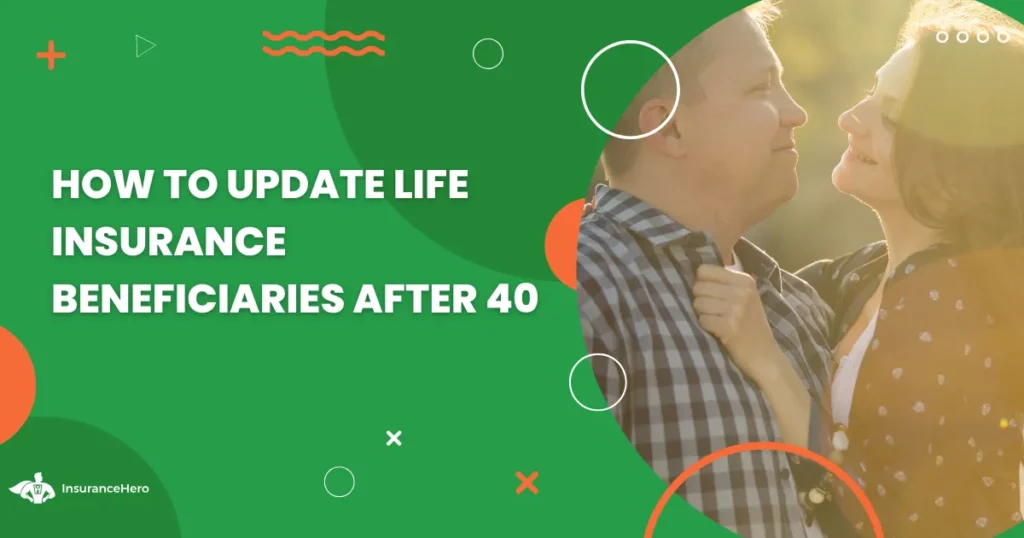 how to update your life insurance beneficiaries after 40 years old