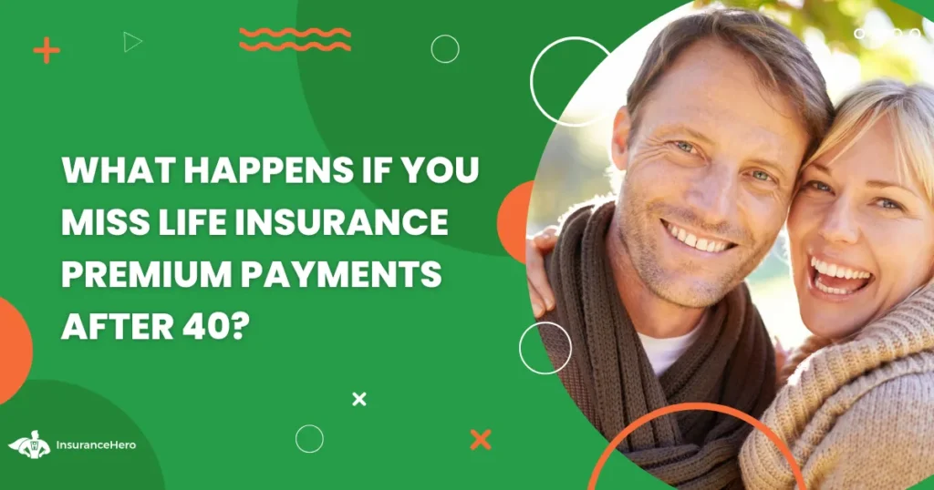 what can happen if you miss your over 40 life insurance premium payments?